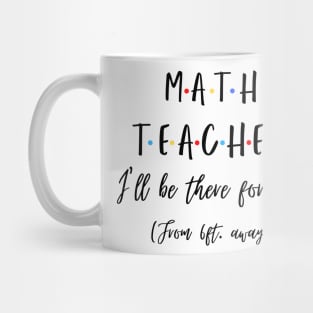 Math Teacher I’ll Be There For You From 6 feet Away Funny Social Distancing Mug